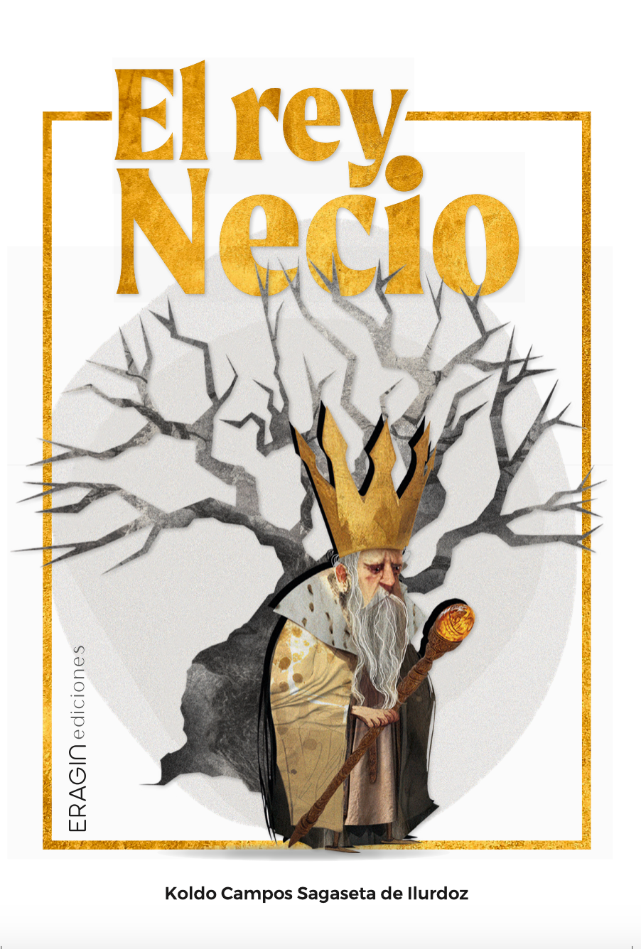 Portada del libro de cuentos El rey necio. Se ve un rey pequeño con barba canosa y una corona sobre su cabeza bastante grande. tras el rey hay un árbol de color negro.